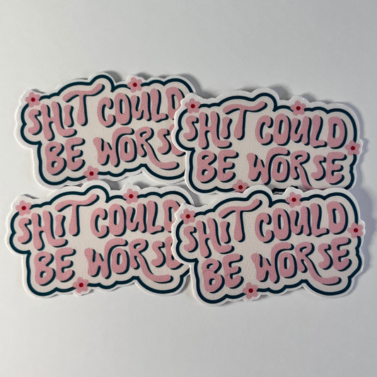 Sh*t Could Be Worse (Die Cut Sticker)