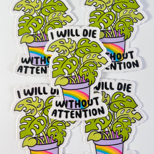 I Will Die Without Attention (Die Cut Sticker)