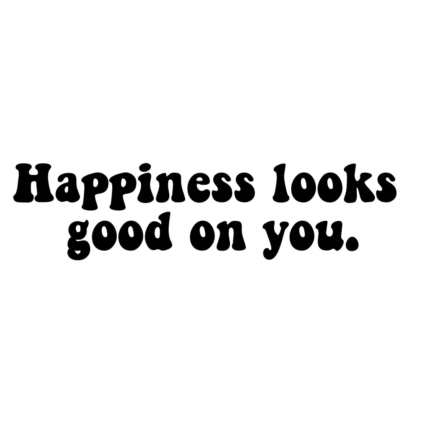 Happy looks good on you Vinyl Decal