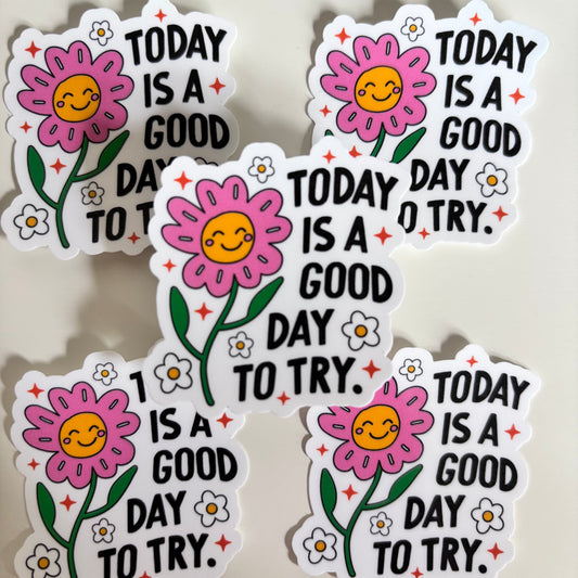 TODAY IS A GOOD DAY TO TRY (Die Cut Sticker)