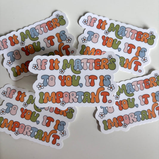 IF IT MATTERS TO YOU IT IS IMPORTANT (Die Cut Sticker)