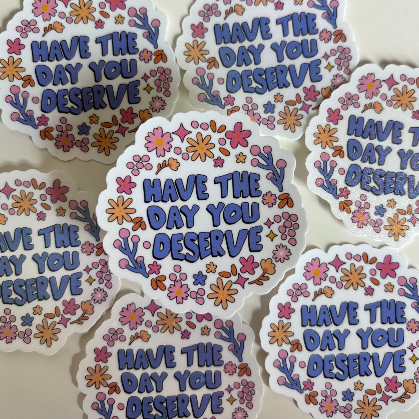 HAVE THE DAY YOU DESERVE (Die Cut Sticker)