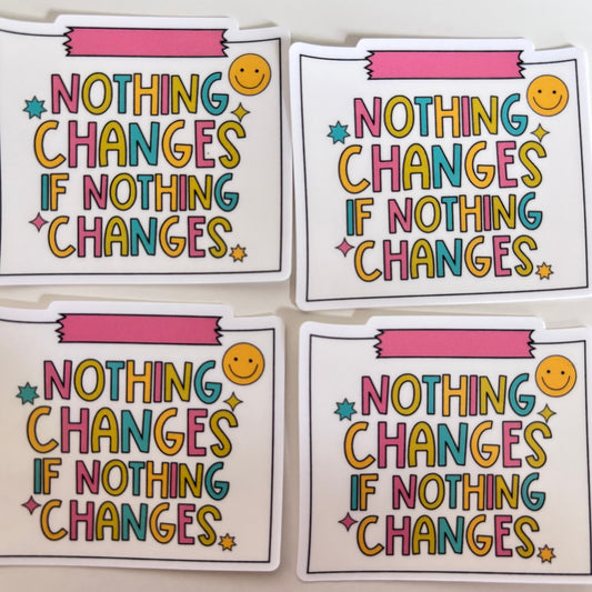 NOTHING CHANGES IF NOTHING CHANGES (Die Cut Sticker)
