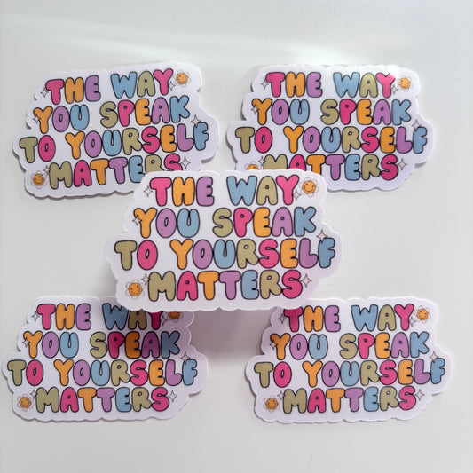THE WAY YOU SPEAK TO YOURSELF MATTERS (Die Cut Sticker)