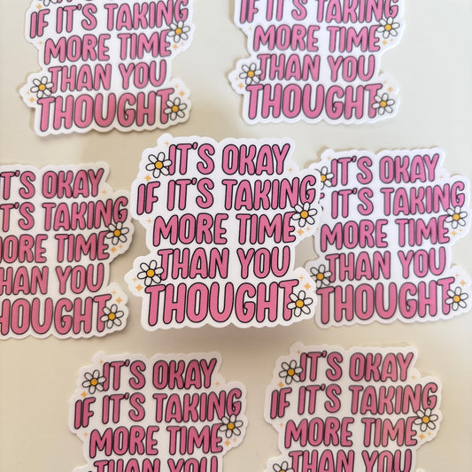 ITS OKAY IF ITS TAKING LONGER THAN YOU THOUGHT (Die Cut Sticker)