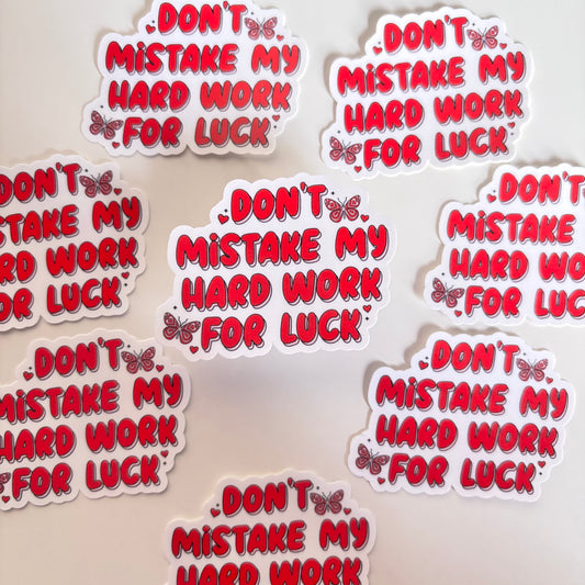 DON'T MISTAKE MY HARD WORK FOR LUCK (Die Cut Sticker)