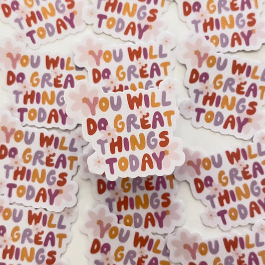 You will do great things today (die cut sticker)